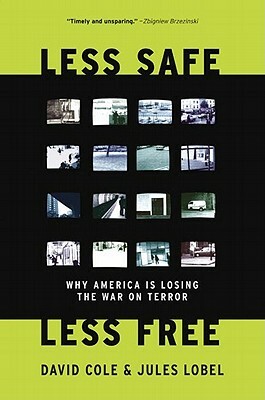 Less Safe, Less Free: Why America Is Losing the War on Terror by Jules Lobel, David Cole