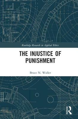 The Injustice of Punishment by Bruce N. Waller