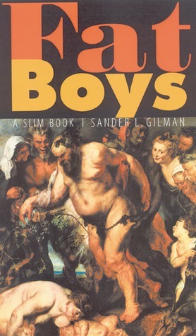 Fat Boys: A Slim Book by Sander L. Gilman