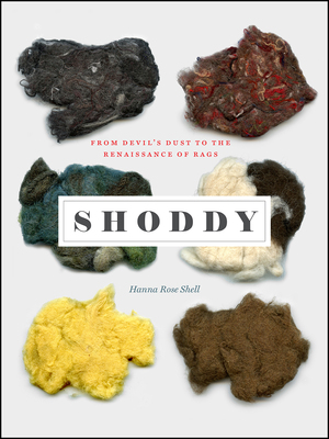 Shoddy: From Devil's Dust to the Renaissance of Rags by Hanna Rose Shell