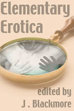 Elementary Erotica by J. Blackmore, Cornelia Grey, Peter Tupper, Kate Lear, Aoife Bright, Elinor Gray, Violet Vernet, Louise Blaydon