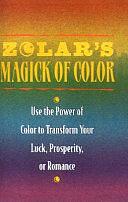 Zolar's Magick of Color: Use the Power of Color to Transform Your Luck, Prosperity, or Romance by Zolar