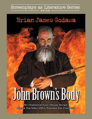 John Brown's Body: An Historical Epic Movie Script About the Man Who Started the Civil War by Brian James Godawa