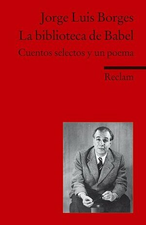 La biblioteca de Babel: Cuentos selectos y un poema by Jorge Luis Borges