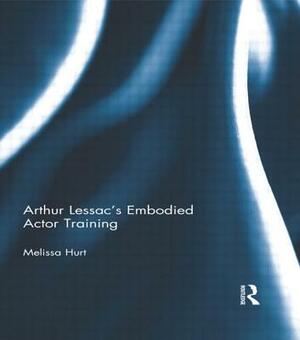 Arthur Lessac's Embodied Actor Training by Melissa Hurt