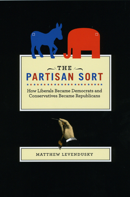 The Partisan Sort: How Liberals Became Democrats and Conservatives Became Republicans by Matthew Levendusky