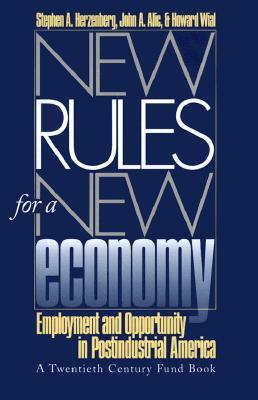 New Rules for a New Economy: Employment and Opportunity in Post-Industrial America by Stephen a. Herzenberg, Howard Wial, John A. Alic