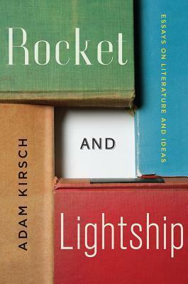 Rocket and Lightship: Essays on Literature and Ideas by Adam Kirsch