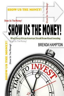 Show Us The Money!: What Every African American Should Know About Investing by Brenda Hampton