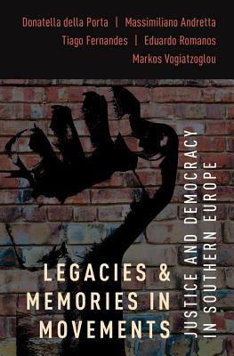 Legacies and Memories in Movements: Justice and Democracy in Southern Europe by Massimiliano Andretta, Donatella Della Porta, Tiago Fernandes