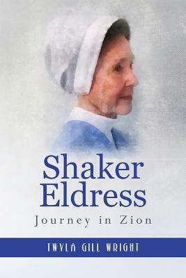 Shaker Eldress: Journey in Zion by Twyla Gill Wright