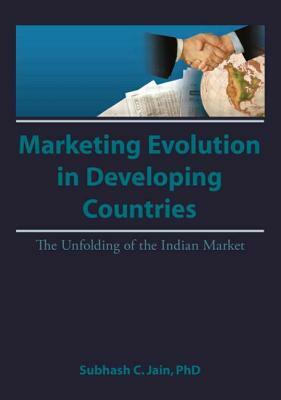 Market Evolution in Developing Countries: The Unfolding of the Indian Market by Erdener Kaynak, Subhash C. Jain