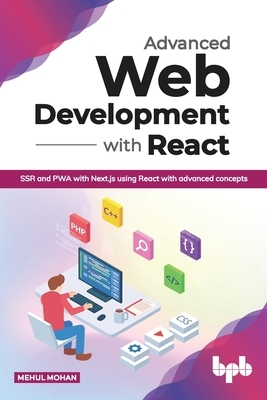 Advanced Web Development with React: SSR and PWA with Next.js using React with advanced concepts (English Edition) by Mehul Mohan