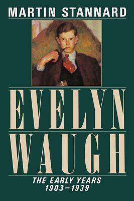 Evelyn Waugh: The Early Years, 1903-1939 by Martin Stannard