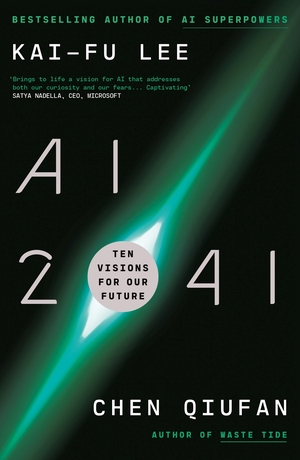 AI 2041: Ten Visions for Our Future by Chen Qiufan, Kai-Fu Lee