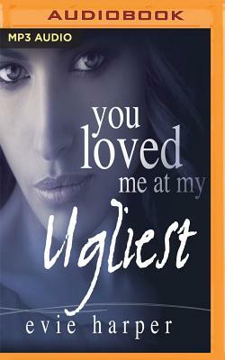 You Loved Me at My Ugliest by Evie Harper