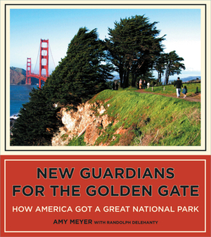 New Guardians for the Golden Gate: How America Got a Great National Park by Amy Meyer