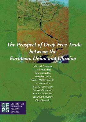 The Prospect of Deep Free Trade Between the European Union and Ukraine by Ildar Gazizullin, Michael Emerson, T. Huw Edwards