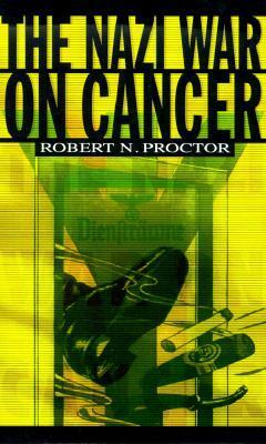 The Nazi War on Cancer by Robert N. Proctor