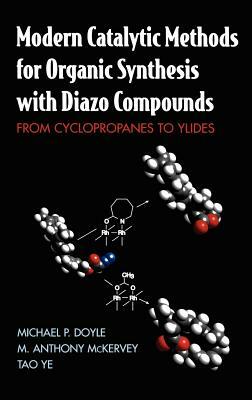 Modern Catalytic Methods for Organic Synthesis with Diazo Compounds: From Cyclopropanes to Ylides by Tao Ye, Michael P. Doyle, M. Anthony McKervey