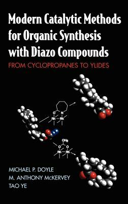 Modern Catalytic Methods for Organic Synthesis with Diazo Compounds: From Cyclopropanes to Ylides by M. Anthony McKervey, Michael P. Doyle, Tao Ye