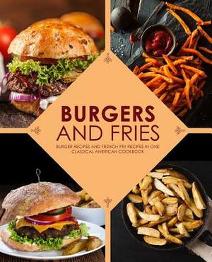 Burgers and Fries: Burger Recipes and French Fry Recipes in One Classical American Cookbook by Booksumo Press