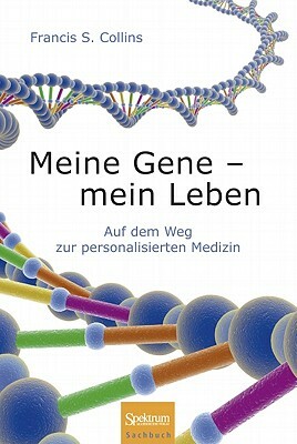 Meine Gene - Mein Leben: Auf Dem Weg Zur Personalisierten Medizin by Francis S. Collins