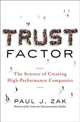 Trust Factor: The Science of Creating High-Performance Companies by Paul Zak