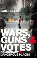 Wars, Guns and Votes: Democracy in Dangerous Places by Paul Collier