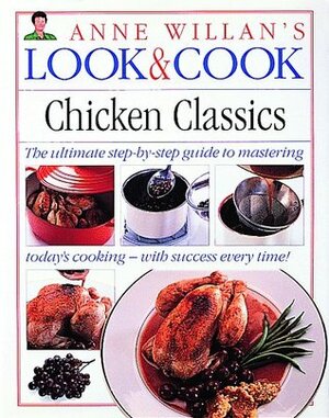 Chicken Classics: The Ultimate Step-By-Step Guide to Mastering Today's Cooking- with Success Every Time! by Anne Willan