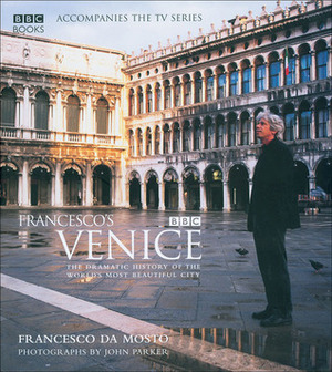 Francesco's Venice: The Dramatic History of the World's Most Beautiful City by John Parker, Francesco Da Mosto