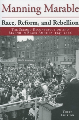 Race, Reform, and Rebellion: The Second Reconstruction and Beyond in Black America, 1945-2006 by Manning Marable