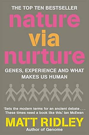 Nature Via Nurture: Genes, Experience and What Makes Us Human by Matt Ridley