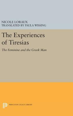 The Experiences of Tiresias: The Feminine and the Greek Man by Nicole Loraux