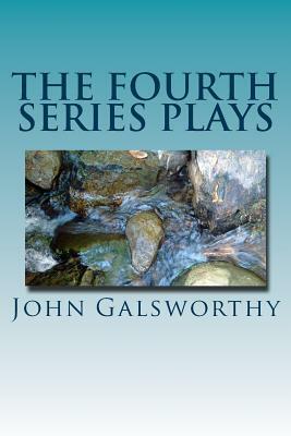 The Fourth Series Plays by John Galsworthy