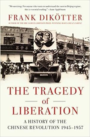 De tragiek van de bevrijding: De geschiedenis van de Chinese revolutie 1945-1957 by Frank Dikötter