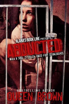 Abducted (When a soul is stolen, caged fury is unleashed) by Queen Brown