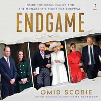 Endgame: Inside the Royal Family and the Monarchy's Fight for Survival by Omid Scobie