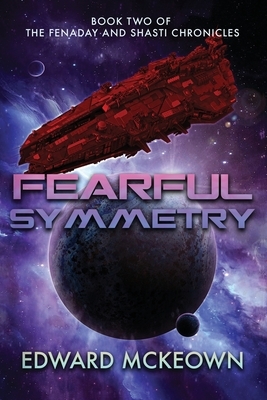 Fearful Symmetry: Book Two of The Fenaday and Shasti Chronicles by Edward F. McKeown