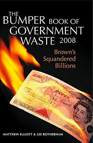 The Bumper Book of Government Waste: Brown's Squandered Billions by Matthew Elliott, Lee Rotherham