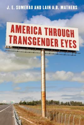 America Through Transgender Eyes by J.E. Sumerau, Lain A.B. Mathers