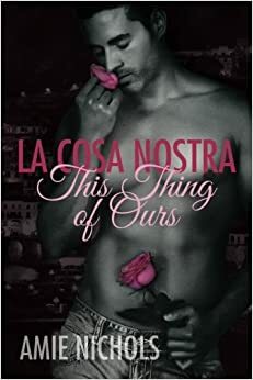 La Cosa Nostra, This Thing of Ours by Amie Nichols