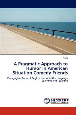 A Pragmatic Approach to Humor in American Situation Comedy Friends by Xin Li