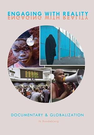 Engaging with Reality: Documentary and Globalization by Ib Bondebjerg