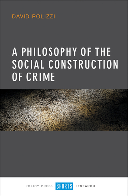 A Philosophy of the Social Construction of Crime by David Polizzi