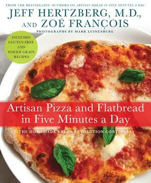 Artisan Pizza and Flatbread in Five Minutes a Day: The Homemade Bread Revolution Continues by Zoë François, Jeff Hertzberg