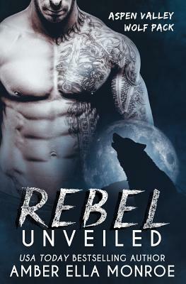 Rebel Unveiled: Aspen Valley Wolf Pack by Amber Ella Monroe