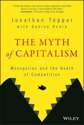 The Myth of Capitalism: Monopolies and the Death of Competition by Denise Hearn, Jonathan Tepper
