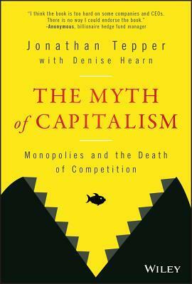 The Myth of Capitalism: Monopolies and the Death of Competition by Denise Hearn, Jonathan Tepper