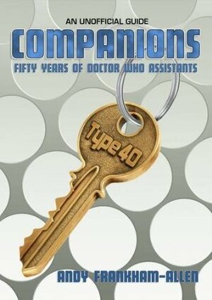 Companions: Fifty Years of Doctor Who Assistants: An Unofficial Guide by Andy Frankham-Allen